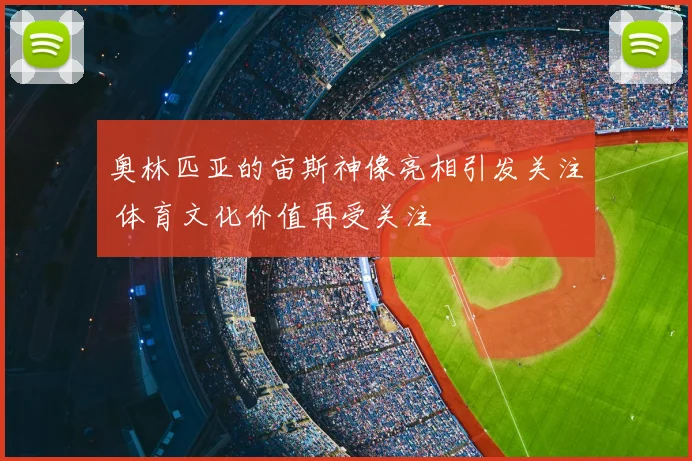 奥林匹亚的宙斯神像亮相引发关注 体育文化价值再受关注