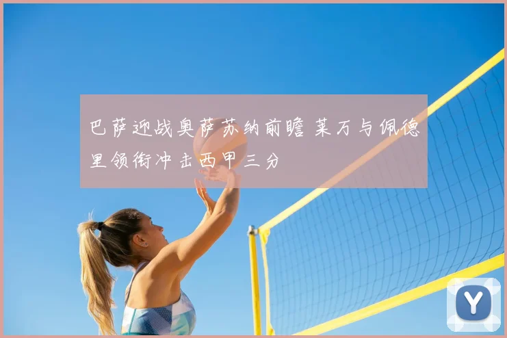 巴萨迎战奥萨苏纳前瞻 莱万与佩德里领衔冲击西甲三分