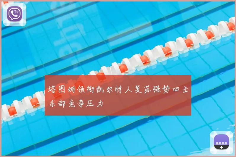 塔图姆领衔凯尔特人复苏强势回击东部竞争压力