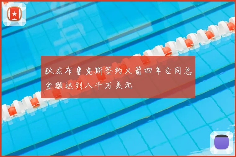 狄龙布鲁克斯签约火箭四年合同总金额达到八千万美元