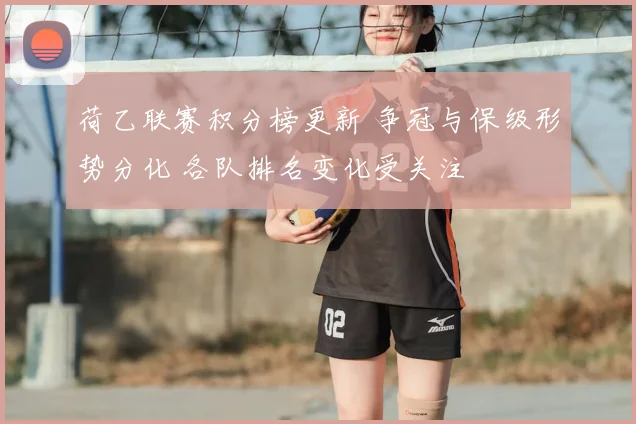 荷乙联赛积分榜更新 争冠与保级形势分化 各队排名变化受关注